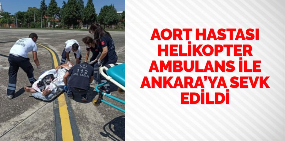 AORT HASTASI HELİKOPTER AMBULANS İLE ANKARA’YA SEVK EDİLDİ