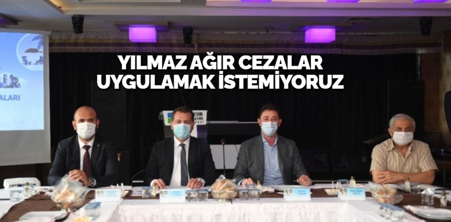 YILMAZ AĞIR CEZALAR UYGULAMAK İSTEMİYORUZ