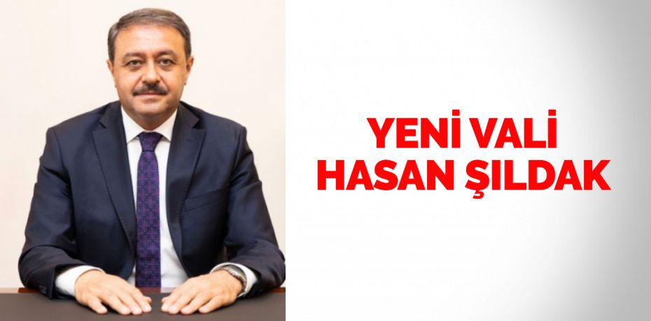 YENİ VALİ HASAN ŞILDAK