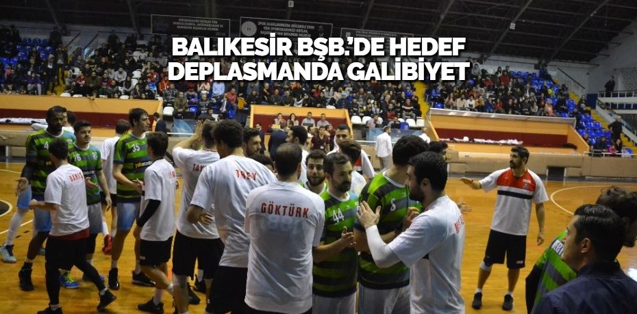 BALIKESİR BŞB.’DE HEDEF DEPLASMANDA GALİBİYET