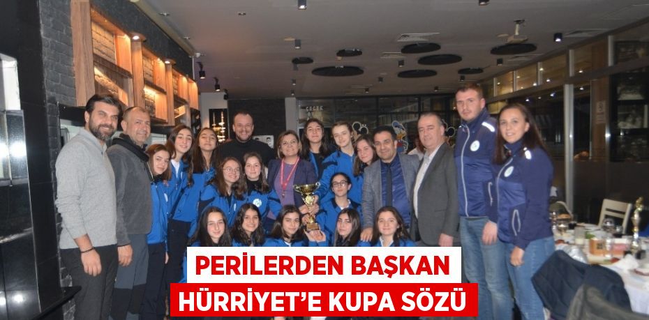 PERİLERDEN BAŞKAN HÜRRİYET’E KUPA SÖZÜ