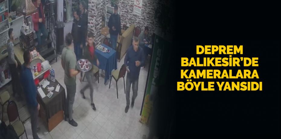 DEPREM BALIKESİR’DE KAMERALARA BÖYLE YANSIDI