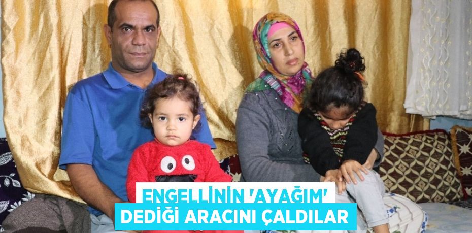 ENGELLİNİN ‘AYAĞIM’ DEDİĞİ ARACINI ÇALDILAR