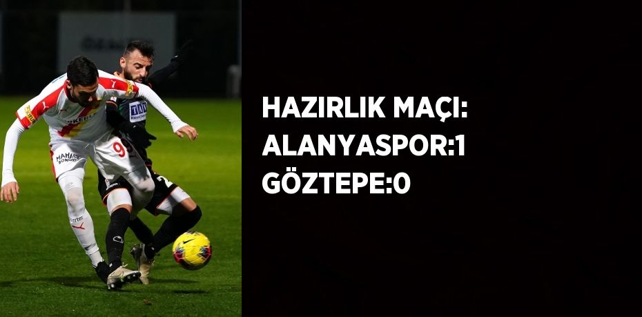 Alanyaspor, hazırlık maçında Göztepe’yi,