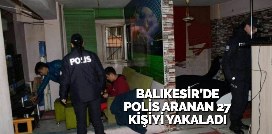 Balıkesir’de polis ekipleri il