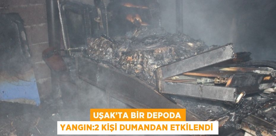 UŞAK’TA BİR DEPODA YANGIN:2 KİŞİ DUMANDAN ETKİLENDİ