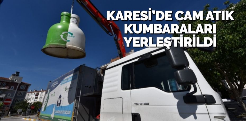 KARESİ’DE CAM ATIK KUMBARALARI YERLEŞTİRİLDİ