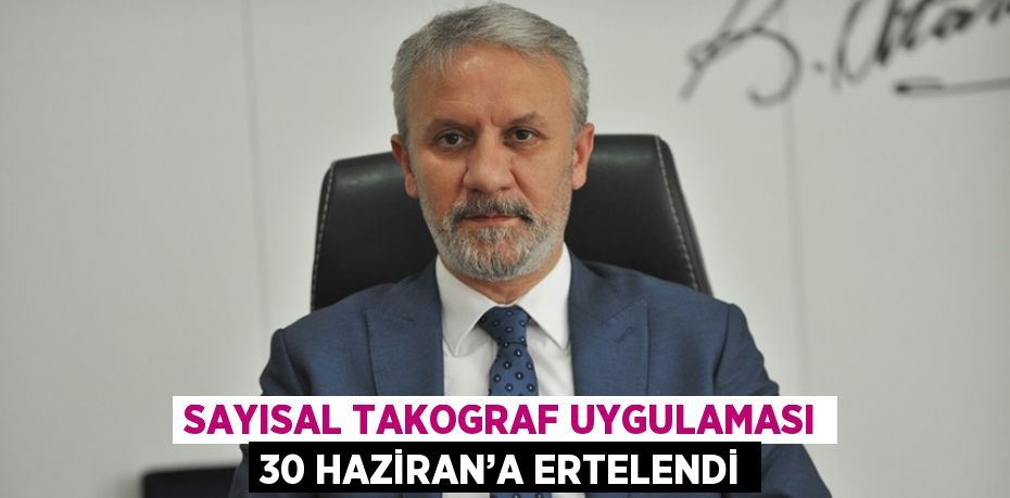 SAYISAL TAKOGRAF UYGULAMASI 30 HAZİRAN’A ERTELENDİ