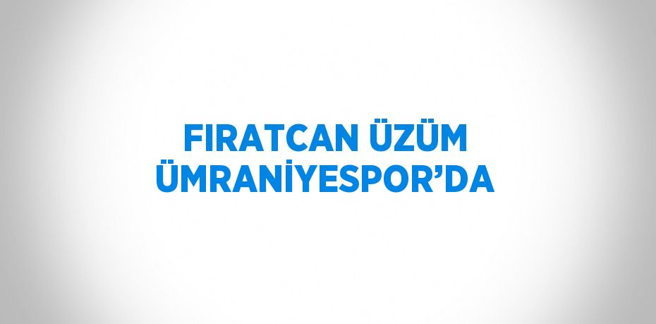 Trabzonsporlu futbolcu Fıratcan Üzüm, sezon sonuna kadar Ümraniyespor’a kiralandı.