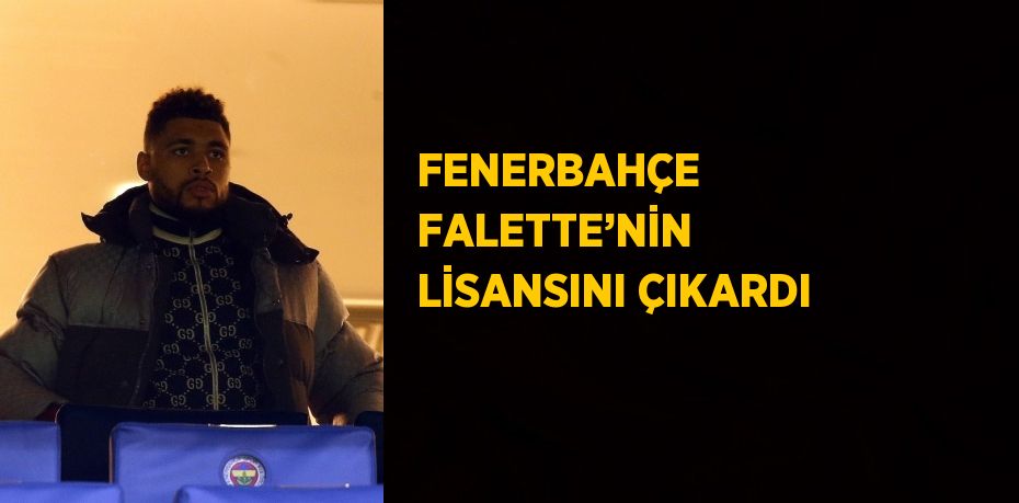 FENERBAHÇE FALETTE’NİN LİSANSINI ÇIKARDI