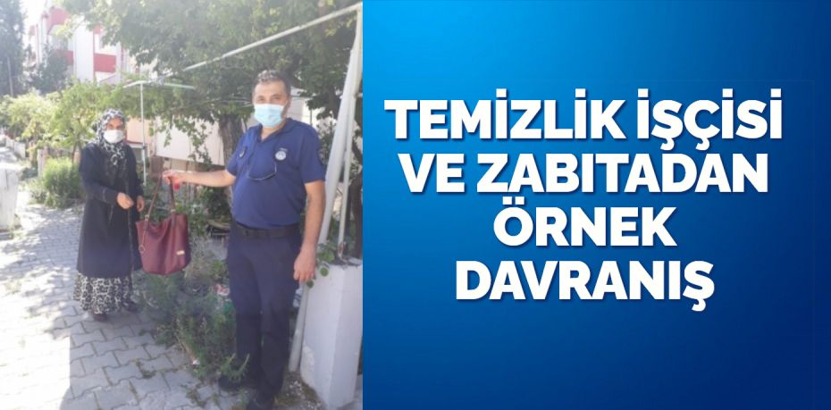 TEMİZLİK İŞÇİSİ VE ZABITADAN ÖRNEK DAVRANIŞ