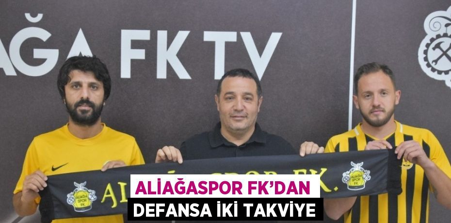 ALİAĞASPOR FK’DAN DEFANSA İKİ TAKVİYE