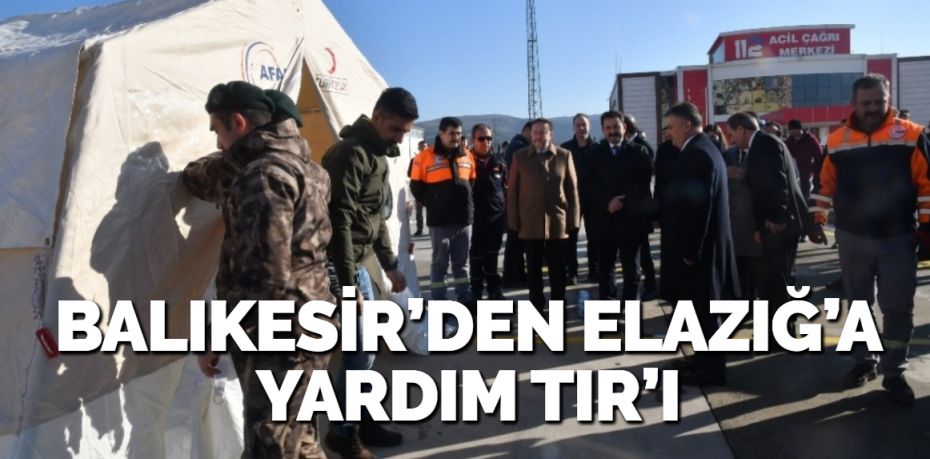 BALIKESİR’DEN ELAZIĞ’A YARDIM TIR’I