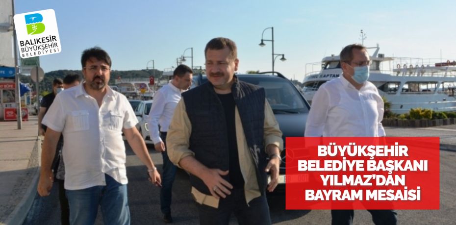 BÜYÜKŞEHİR BELEDİYE BAŞKANI YILMAZ’DAN BAYRAM MESAİSİ