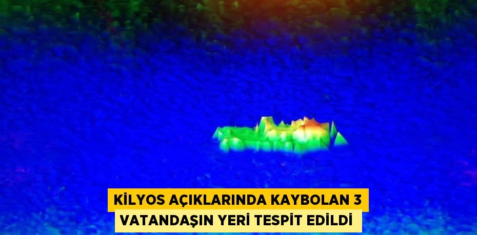 KİLYOS AÇIKLARINDA KAYBOLAN 3 VATANDAŞIN YERİ TESPİT EDİLDİ