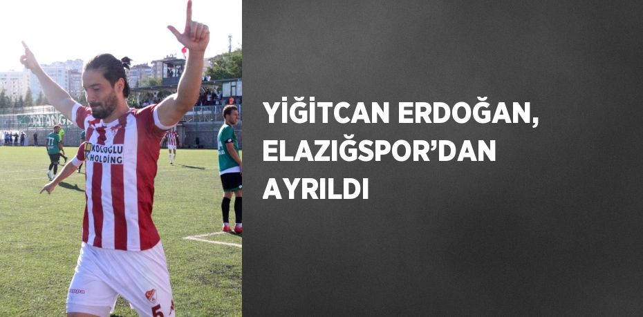 YİĞİTCAN ERDOĞAN, ELAZIĞSPOR’DAN AYRILDI