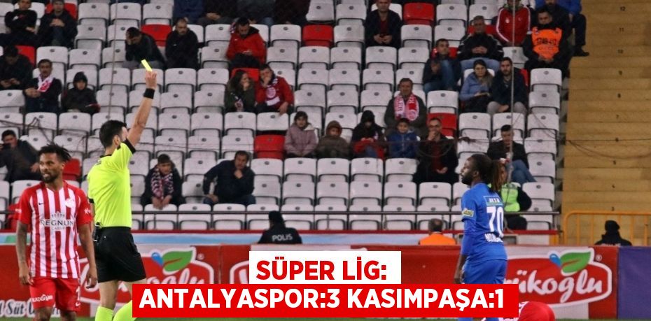 SÜPER LİG: ANTALYASPOR:3 KASIMPAŞA:1