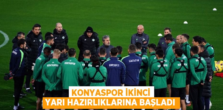 KONYASPOR İKİNCİ YARI HAZIRLIKLARINA BAŞLADI