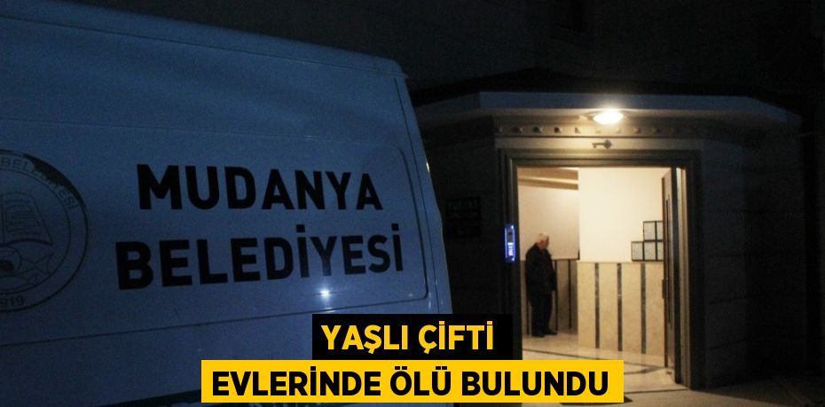 YAŞLI ÇİFTİ EVLERİNDE ÖLÜ BULUNDU