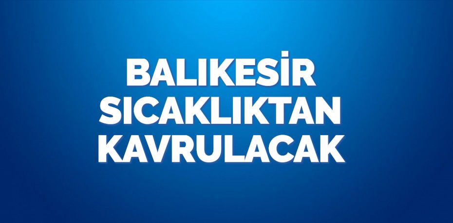 Balıkesir’de hava sıcaklıklarının bu