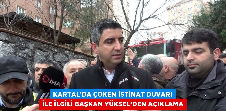 KARTAL’DA ÇÖKEN İSTİNAT DUVARI İLE İLGİLİ BAŞKAN YÜKSEL’DEN AÇIKLAMA