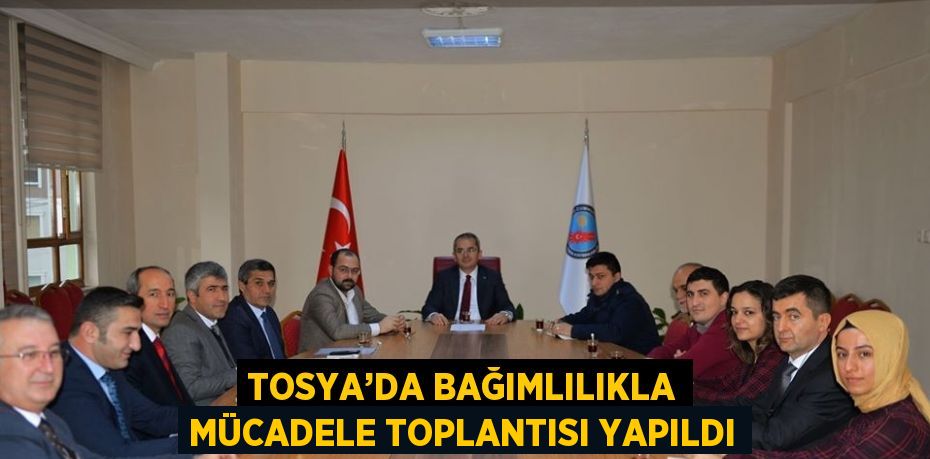 TOSYA’DA BAĞIMLILIKLA MÜCADELE TOPLANTISI YAPILDI