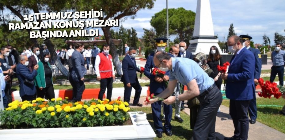 15 TEMMUZ ŞEHİDİ RAMAZAN KONUŞ MEZARI BAŞINDA ANILDI