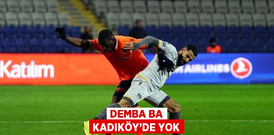 DEMBA BA KADIKÖY’DE YOK