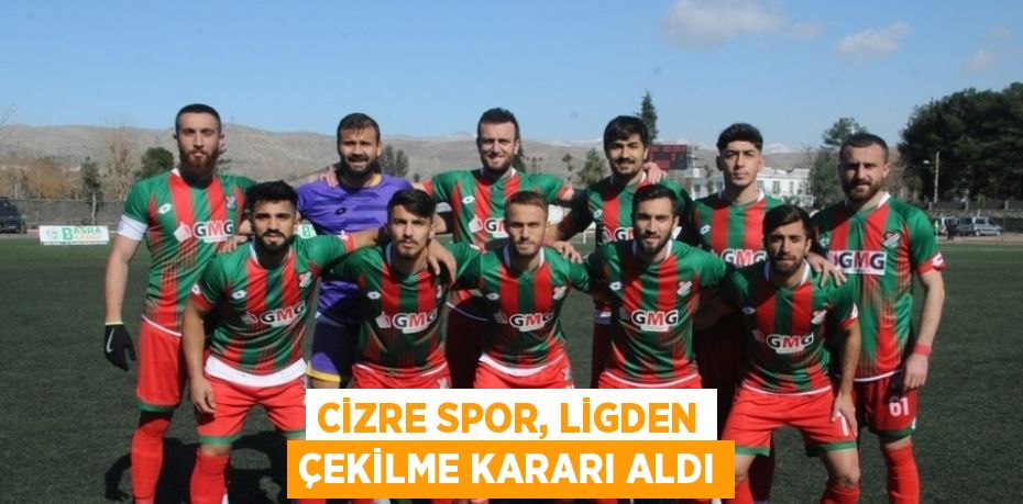 CİZRE SPOR, LİGDEN ÇEKİLME KARARI ALDI