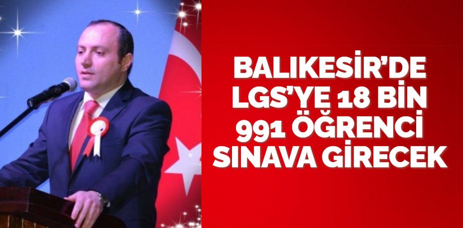 BALIKESİR’DE LGS’YE 18 BİN 991 ÖĞRENCİ SINAVA GİRECEK