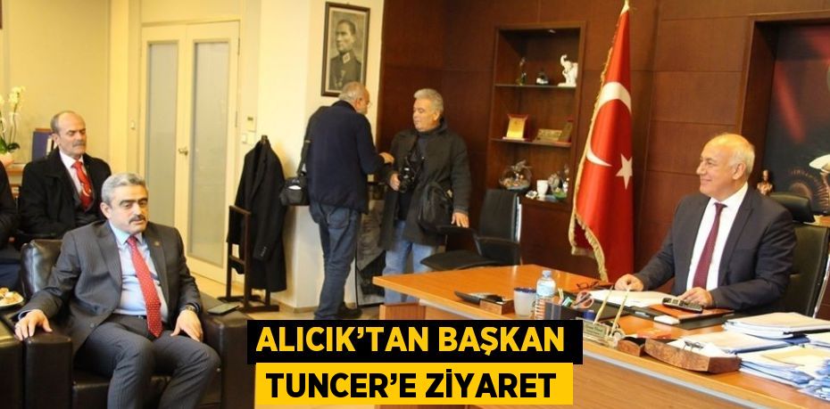 ALICIK’TAN BAŞKAN TUNCER’E ZİYARET