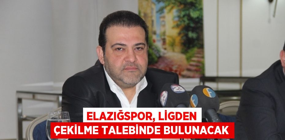 ELAZIĞSPOR, LİGDEN ÇEKİLME TALEBİNDE BULUNACAK