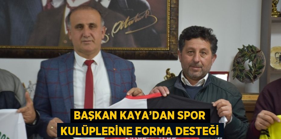 BAŞKAN KAYA’DAN SPOR KULÜPLERİNE FORMA DESTEĞİ