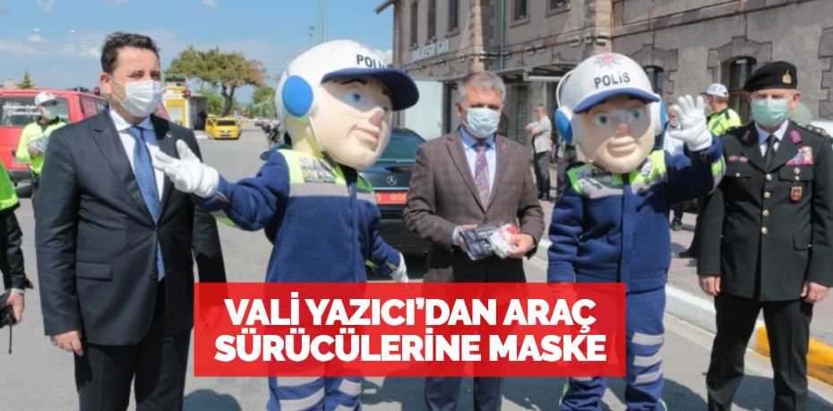 VALİ YAZICI’DAN ARAÇ SÜRÜCÜLERİNE MASKE