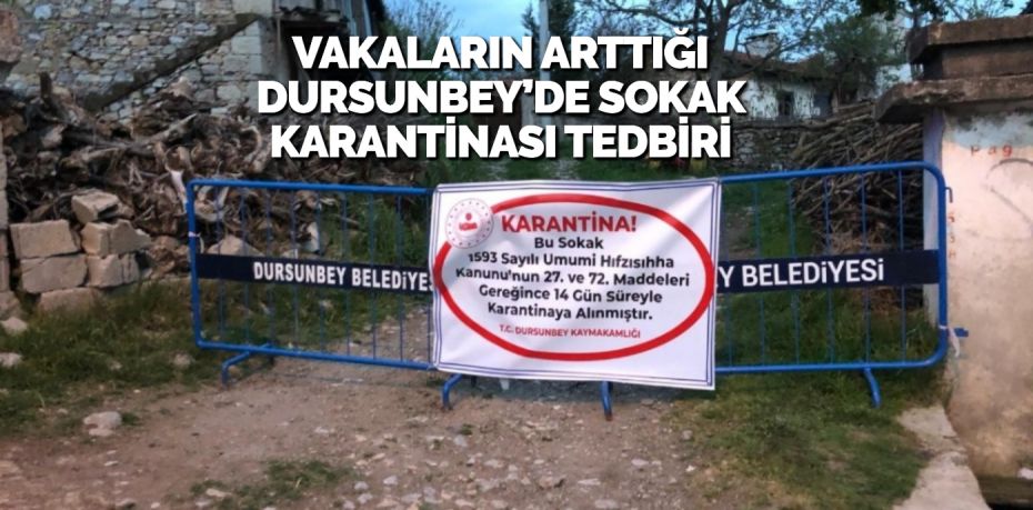 VAKALARIN ARTTIĞI DURSUNBEY’DE SOKAK KARANTİNASI TEDBİRİ