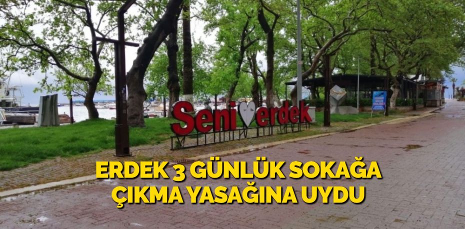 ERDEK 3 GÜNLÜK SOKAĞA ÇIKMA YASAĞINA UYDU