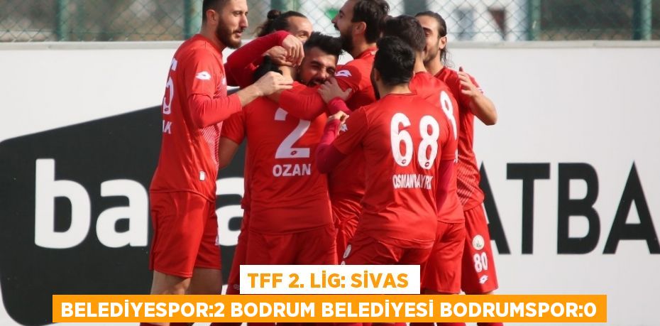 TFF 2. LİG: SİVAS BELEDİYESPOR:2 BODRUM BELEDİYESİ BODRUMSPOR:0