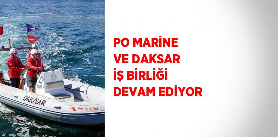 PO MARİNE VE DAKSAR İŞ BİRLİĞİ DEVAM EDİYOR