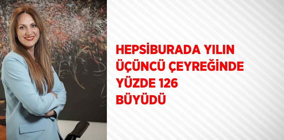 HEPSİBURADA YILIN ÜÇÜNCÜ ÇEYREĞİNDE YÜZDE 126 BÜYÜDÜ