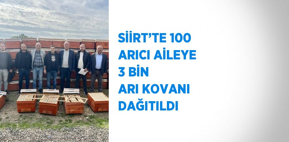 SİİRT’TE 100 ARICI AİLEYE 3 BİN ARI KOVANI DAĞITILDI