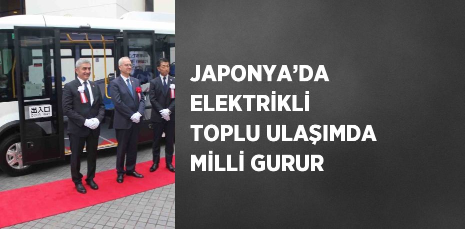 JAPONYA’DA ELEKTRİKLİ TOPLU ULAŞIMDA MİLLİ GURUR