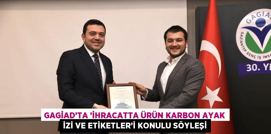 GAGİAD’TA ’İHRACATTA ÜRÜN KARBON AYAK İZİ VE ETİKETLER’İ KONULU SÖYLEŞİ