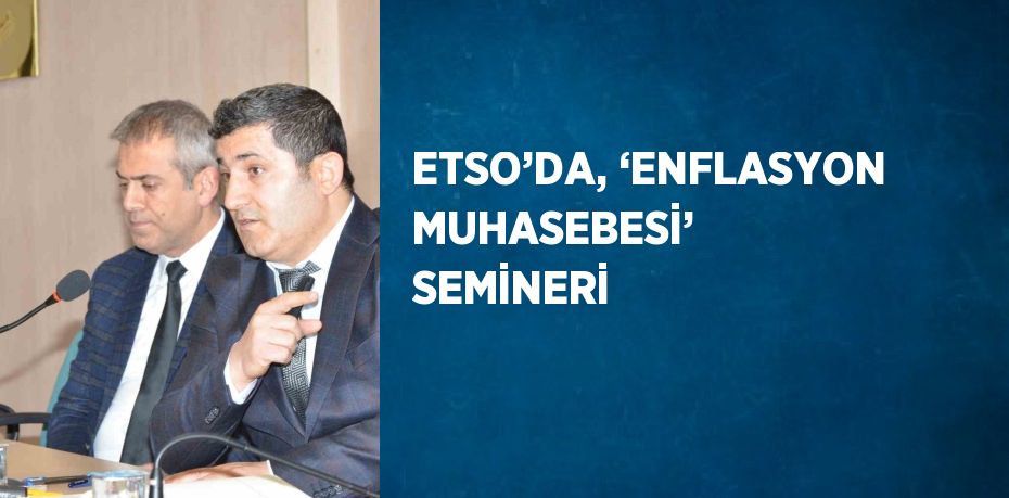 ETSO’DA, ‘ENFLASYON MUHASEBESİ’ SEMİNERİ