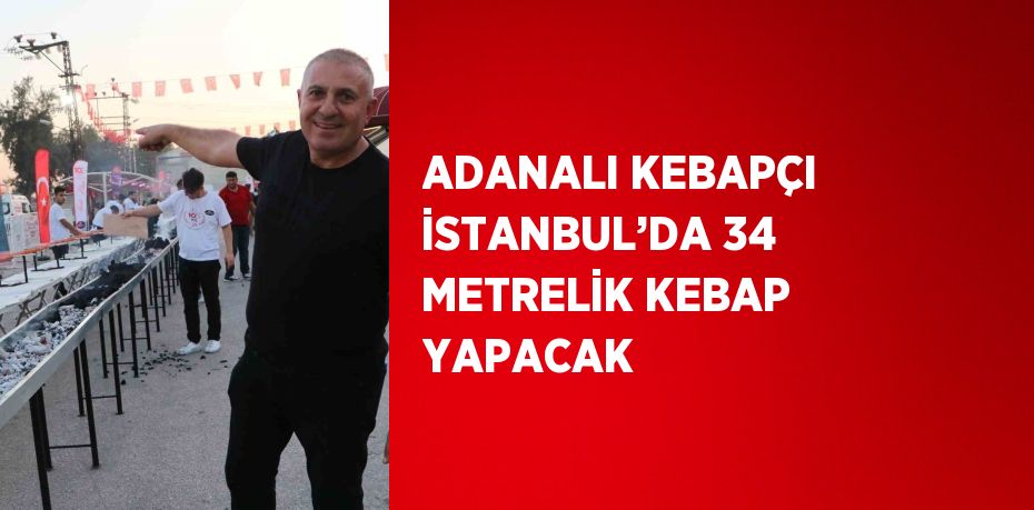 ADANALI KEBAPÇI İSTANBUL’DA 34 METRELİK KEBAP YAPACAK