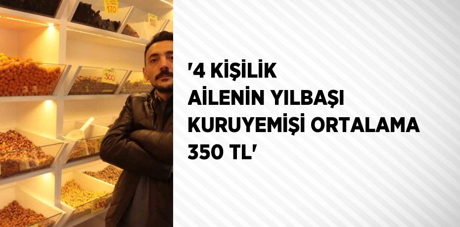 ‘4 KİŞİLİK AİLENİN YILBAŞI KURUYEMİŞİ ORTALAMA 350 TL’