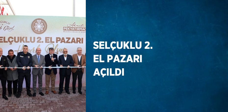 SELÇUKLU 2. EL PAZARI AÇILDI