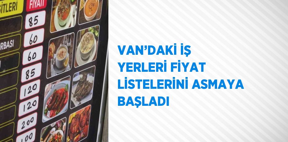 VAN’DAKİ İŞ YERLERİ FİYAT LİSTELERİNİ ASMAYA BAŞLADI