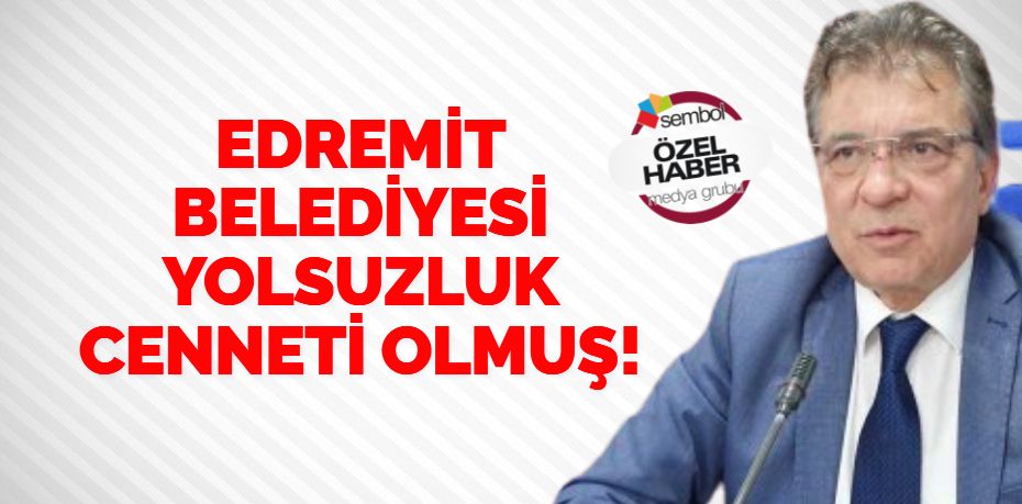 EDREMİT BELEDİYESİ YOLSUZLUK CENNETİ OLMUŞ!