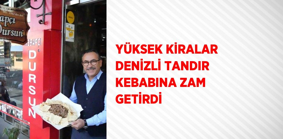 YÜKSEK KİRALAR DENİZLİ TANDIR KEBABINA ZAM GETİRDİ