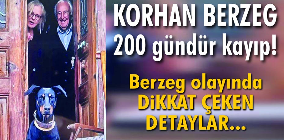 Korhan Berzeg 200 gündür kayıp!